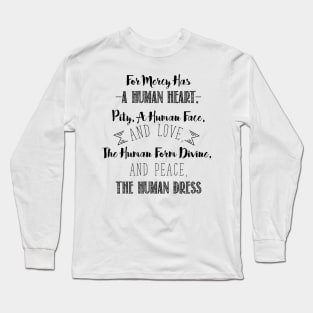 For Mercy has a Human Heart, Pity, a Human Face, and Love. The Human Form Divine, and Peace, the Human Dress Long Sleeve T-Shirt